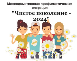 Межведомственная комплексная оперативно-профилактическая операция «Чистое поколение-2024».